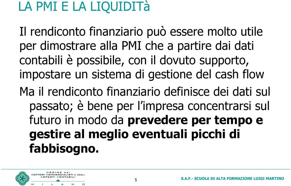 cash flow Ma il rendiconto finanziario definisce dei dati sul passato; è bene per l impresa