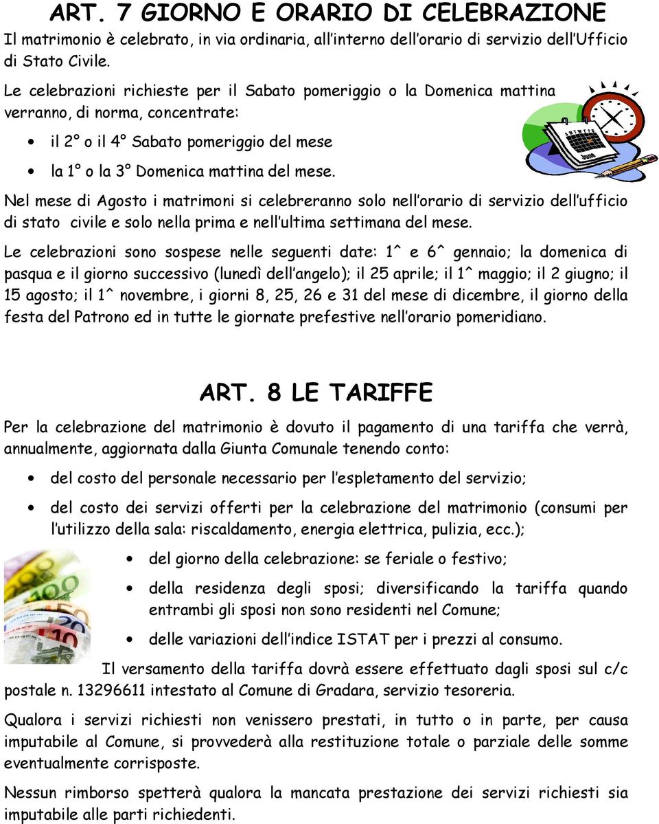 Nel mese di Agosto i matrimoni si celebreranno solo nell orario di servizio dell ufficio di stato civile e solo nella prima e nell ultima settimana del mese.