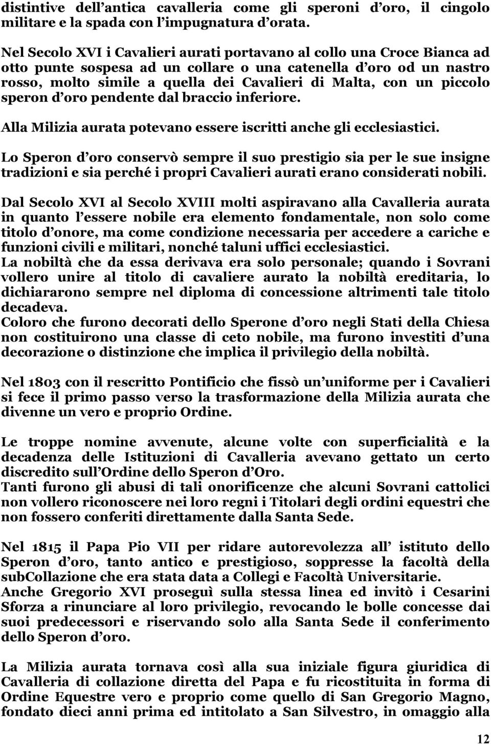 un piccolo speron d oro pendente dal braccio inferiore. Alla Milizia aurata potevano essere iscritti anche gli ecclesiastici.