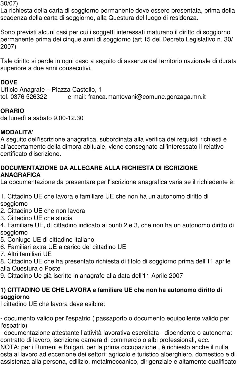 30/ 2007) Tale diritto si perde in ogni caso a seguito di assenze dal territorio nazionale di durata superiore a due anni consecutivi. DOVE Ufficio Anagrafe Piazza Castello, 1 tel.