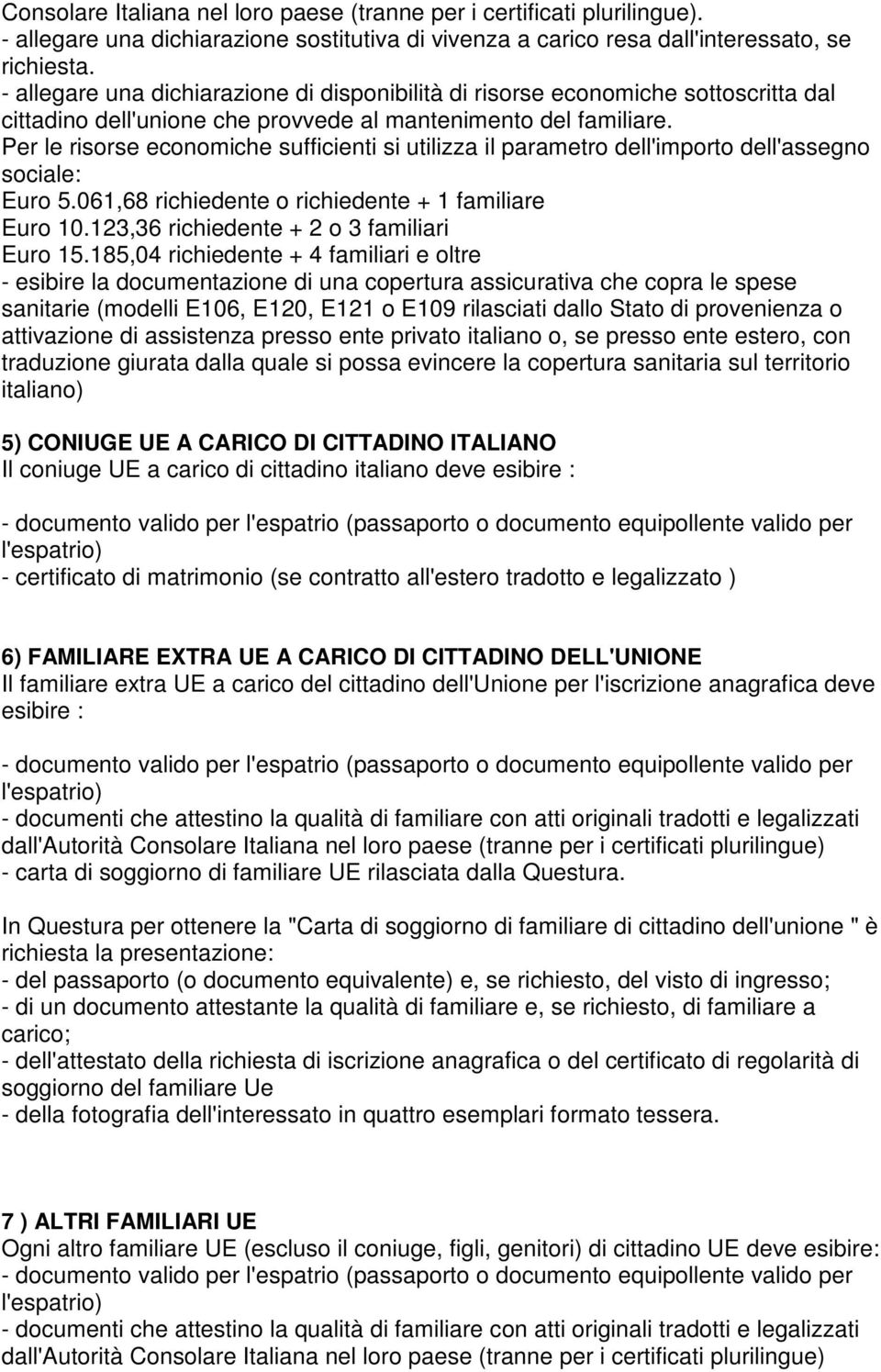 Per le risorse economiche sufficienti si utilizza il parametro dell'importo dell'assegno sociale: Euro 5.061,68 richiedente o richiedente + 1 familiare Euro 10.