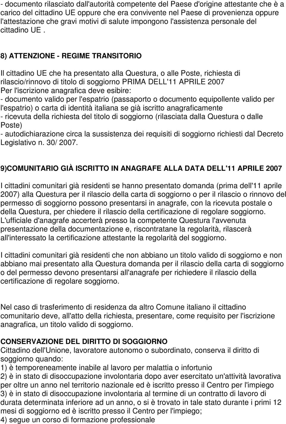 8) ATTENZIONE - REGIME TRANSITORIO Il cittadino UE che ha presentato alla Questura, o alle Poste, richiesta di rilascio/rinnovo di titolo di soggiorno PRIMA DELL'11 APRILE 2007 Per l'iscrizione