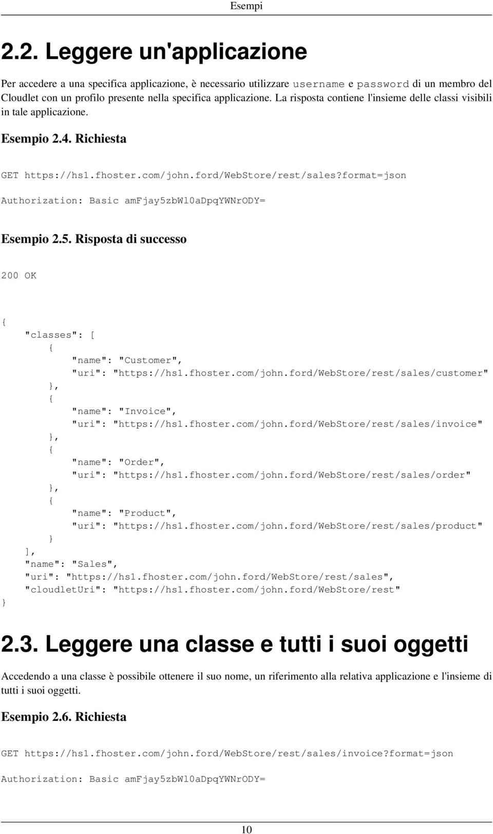 Risposta di successo 200 OK "classes": [ "name": "Customer", customer", "name": "Invoice", invoice", "name": "Order", order", "name": "Product", product" "name": "Sales", "uri": "https://hs1.fhoster.