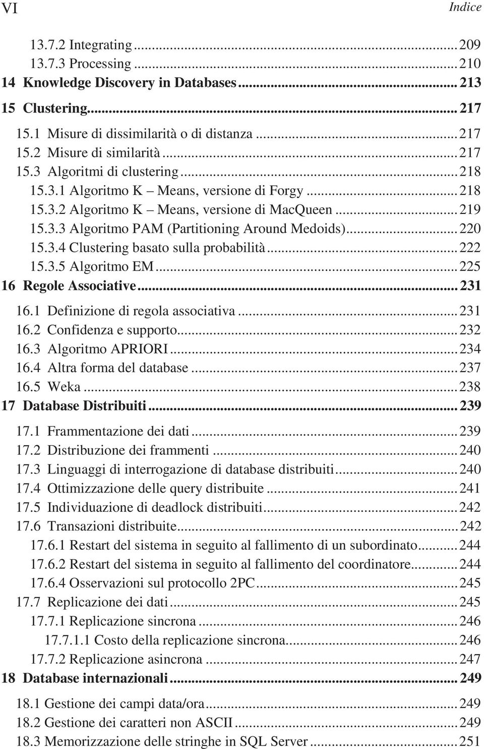 .. 220 15.3.4 Clustering basato sulla probabilità... 222 15.3.5 Algoritmo EM... 225 16 Regole Associative... 231 16.1 Definizione di regola associativa... 231 16.2 Confidenza e supporto... 232 16.