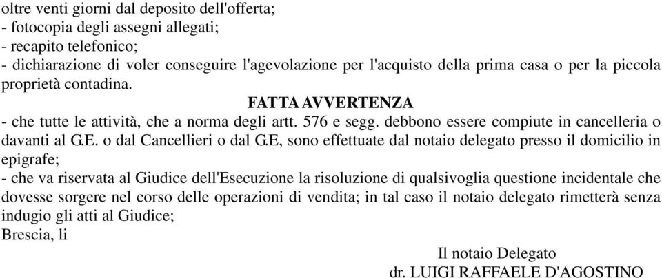 E, sono effettuate dal notaio delegato presso il domicilio in epigrafe; - che va riservata al Giudice dell'esecuzione la risoluzione di qualsivoglia questione incidentale che dovesse