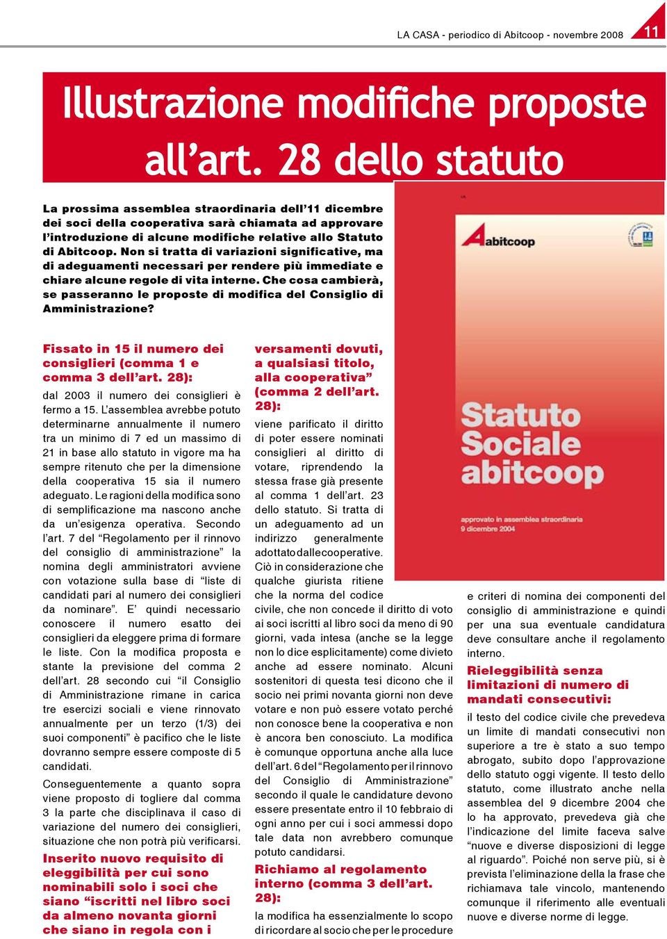 Non si tratta di variazioni significative, ma di adeguamenti necessari per rendere più immediate e chiare alcune regole di vita interne.