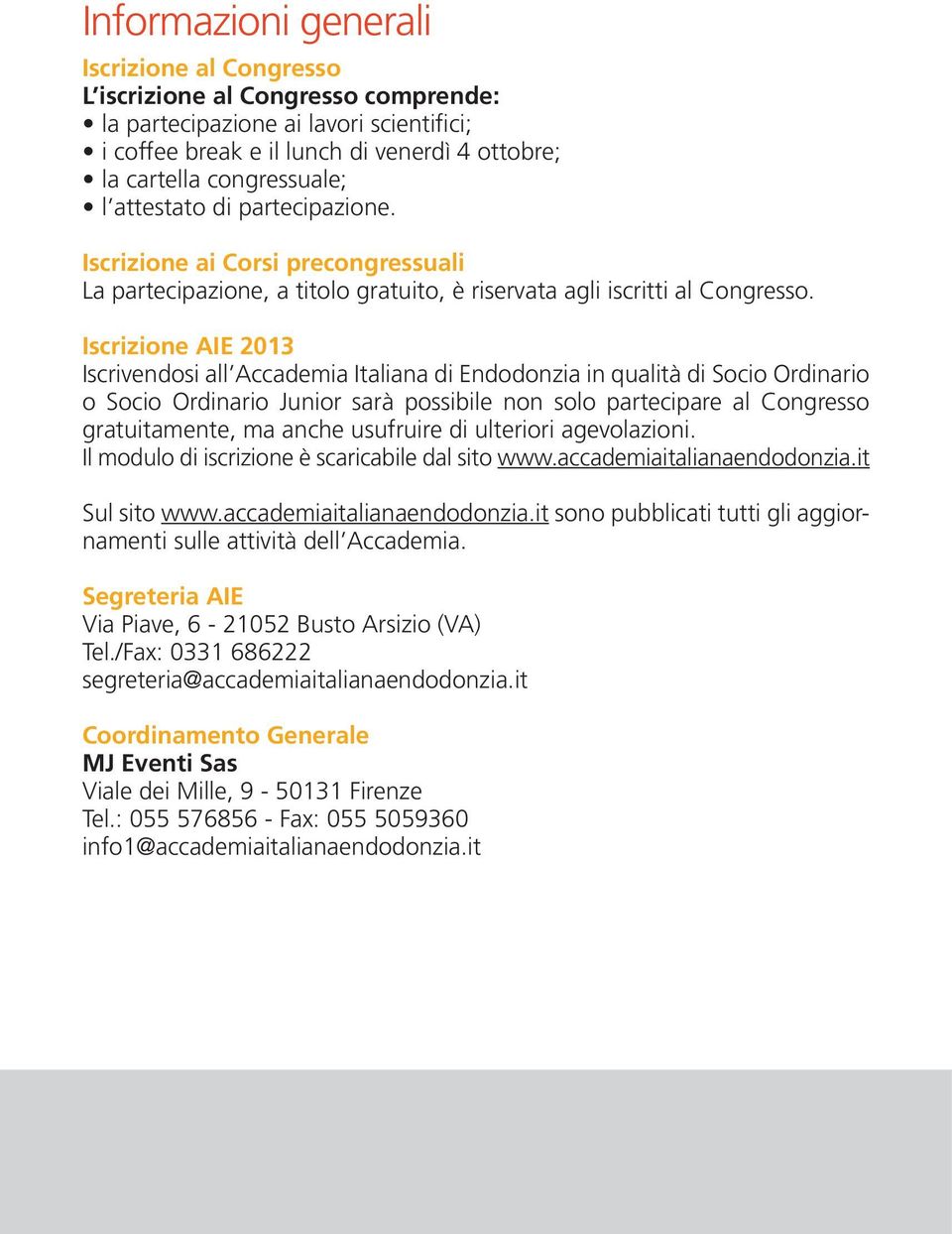 Iscrizione AIE 2013 Iscrivendosi all Accademia Italiana di Endodonzia in qualità di Socio Ordinario o Socio Ordinario Junior sarà possibile non solo partecipare al Congresso gratuitamente, ma anche