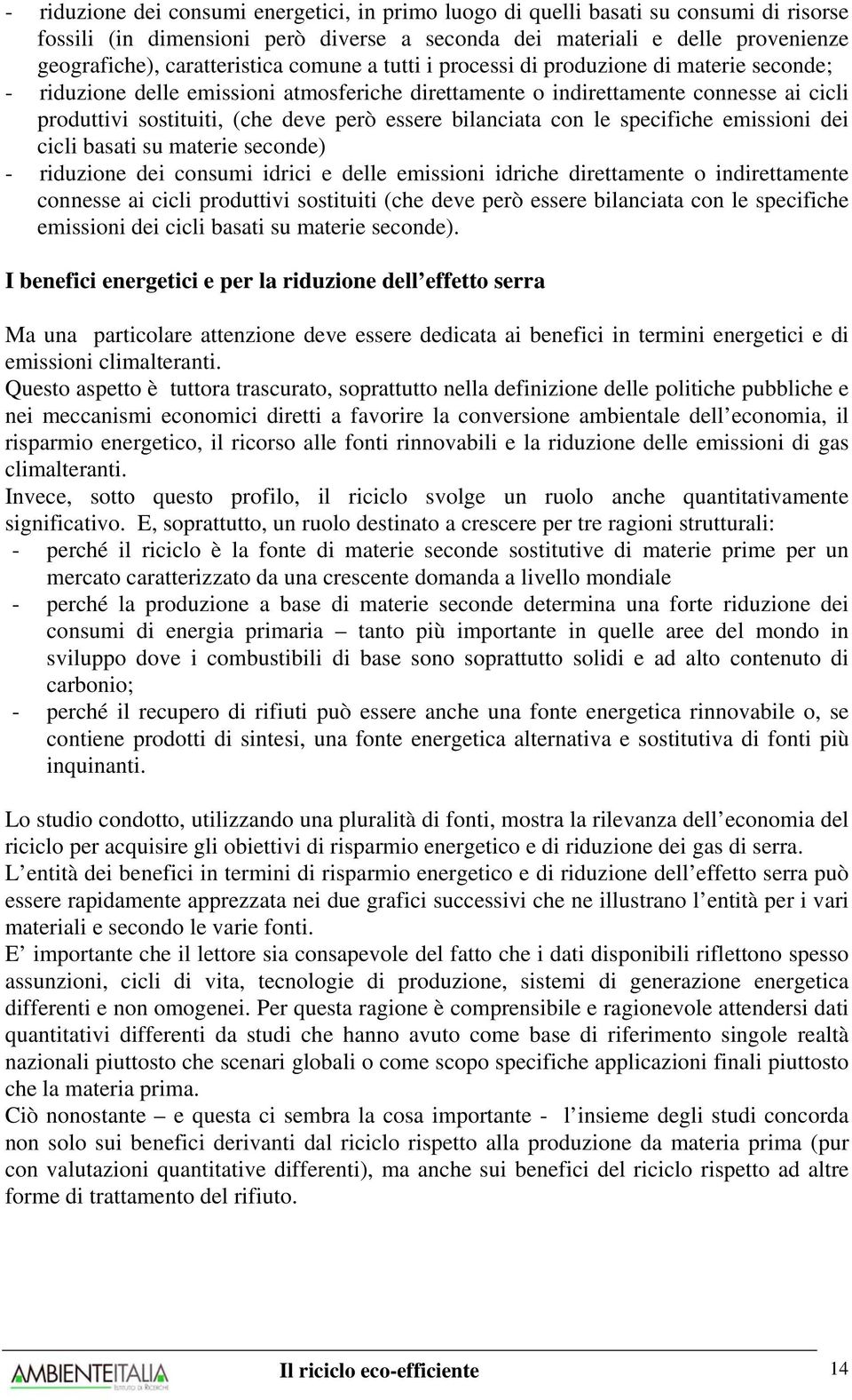 bilanciata con le specifiche emissioni dei cicli basati su materie seconde) - riduzione dei consumi idrici e delle emissioni idriche direttamente o indirettamente connesse ai cicli produttivi