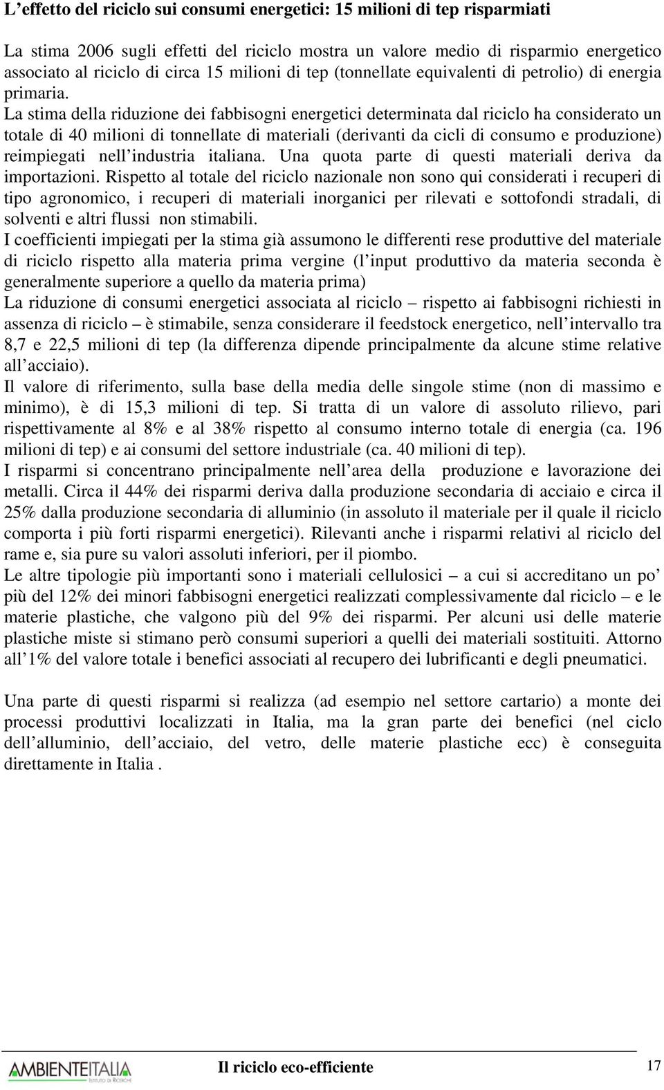 La stima della riduzione dei fabbisogni energetici determinata dal riciclo ha considerato un totale di 40 milioni di tonnellate di materiali (derivanti da cicli di consumo e produzione) reimpiegati