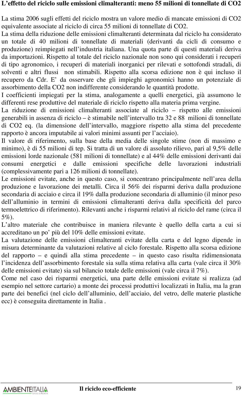 La stima della riduzione delle emissioni climalteranti determinata dal riciclo ha considerato un totale di 40 milioni di tonnellate di materiali (derivanti da cicli di consumo e produzione)