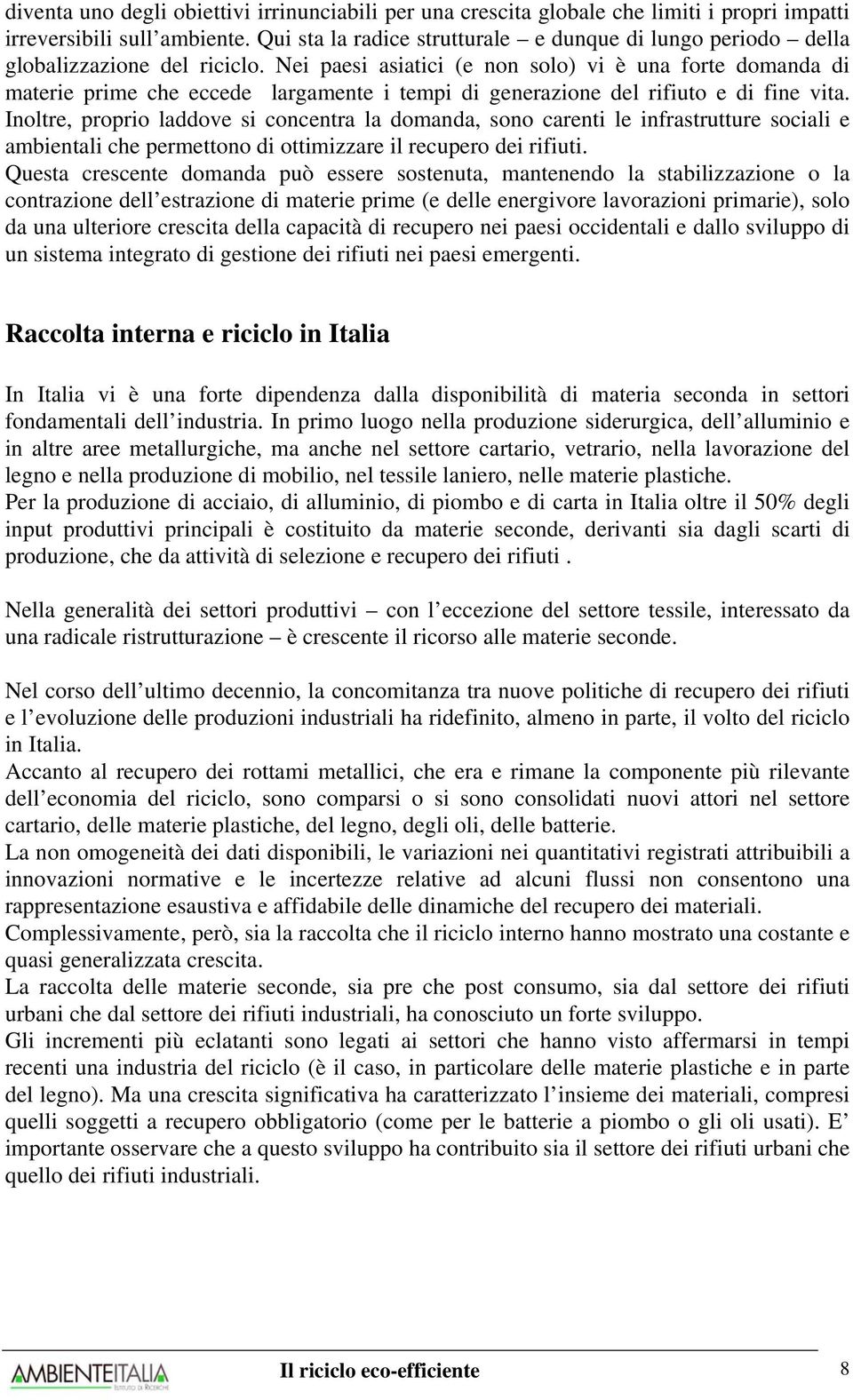 Nei paesi asiatici (e non solo) vi è una forte domanda di materie prime che eccede largamente i tempi di generazione del rifiuto e di fine vita.