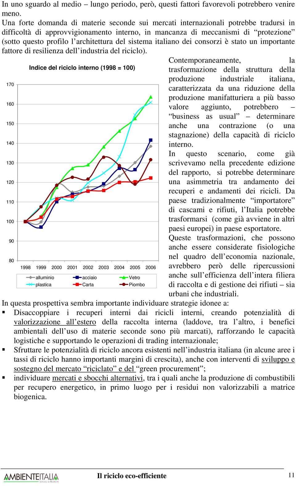 architettura del sistema italiano dei consorzi è stato un importante fattore di resilienza dell industria del riciclo).