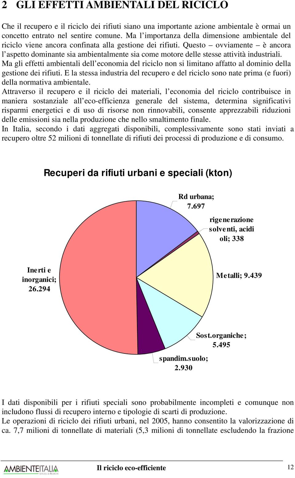 Questo ovviamente è ancora l aspetto dominante sia ambientalmente sia come motore delle stesse attività industriali.