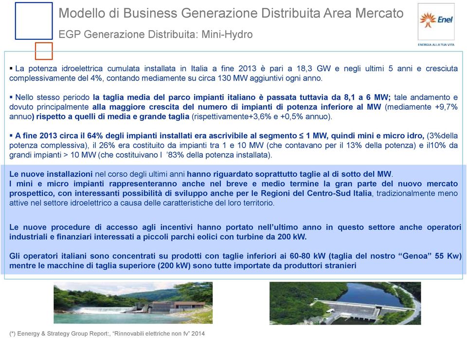 Nello stesso periodo la taglia media del parco impianti italiano è passata tuttavia da 8,1 a 6 MW; tale andamento e dovuto principalmente alla maggiore crescita del numero di impianti di potenza