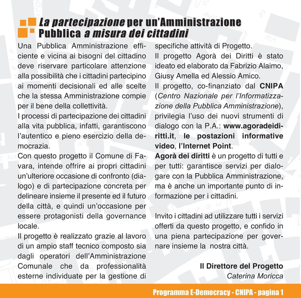 I processi di partecipazione dei cittadini alla vita pubblica, infatti, garantiscono lʼautentico e pieno esercizio della democrazia.