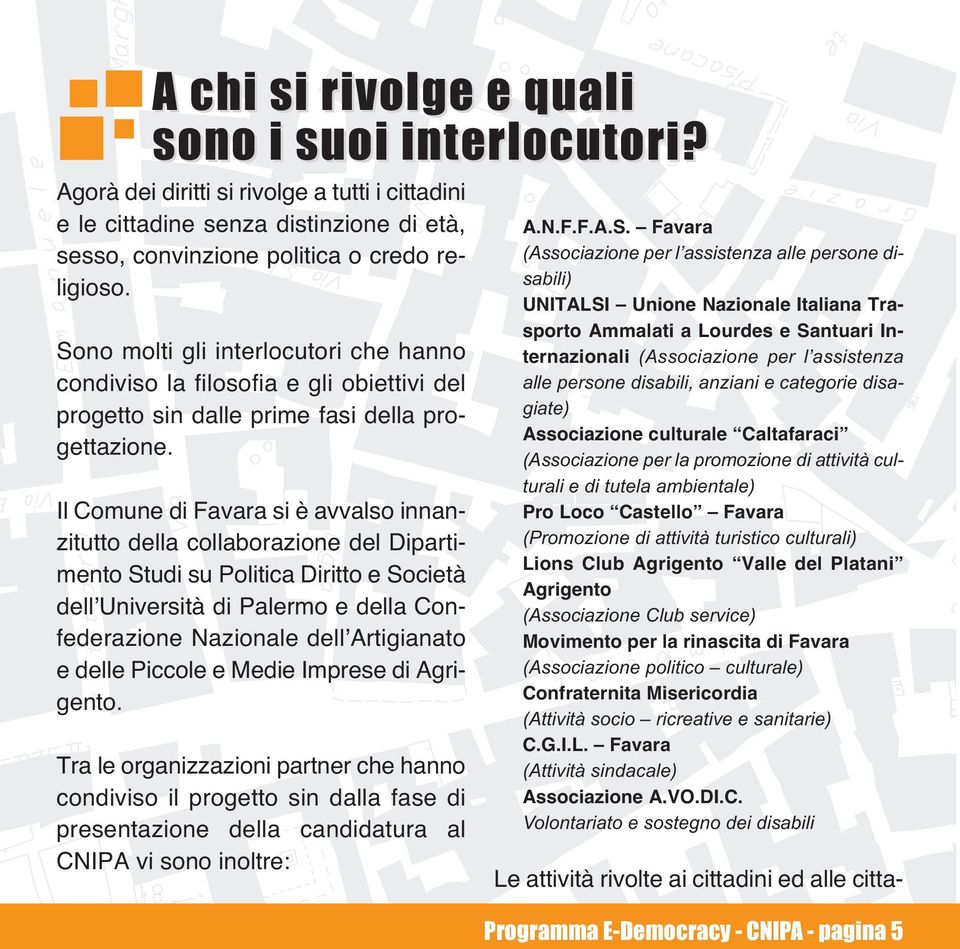 Il Comune di Favara si è avvalso innanzitutto della collaborazione del Dipartimento Studi su Politica Diritto e Società dellʼuniversità di Palermo e della Confederazione Nazionale dellʼartigianato e