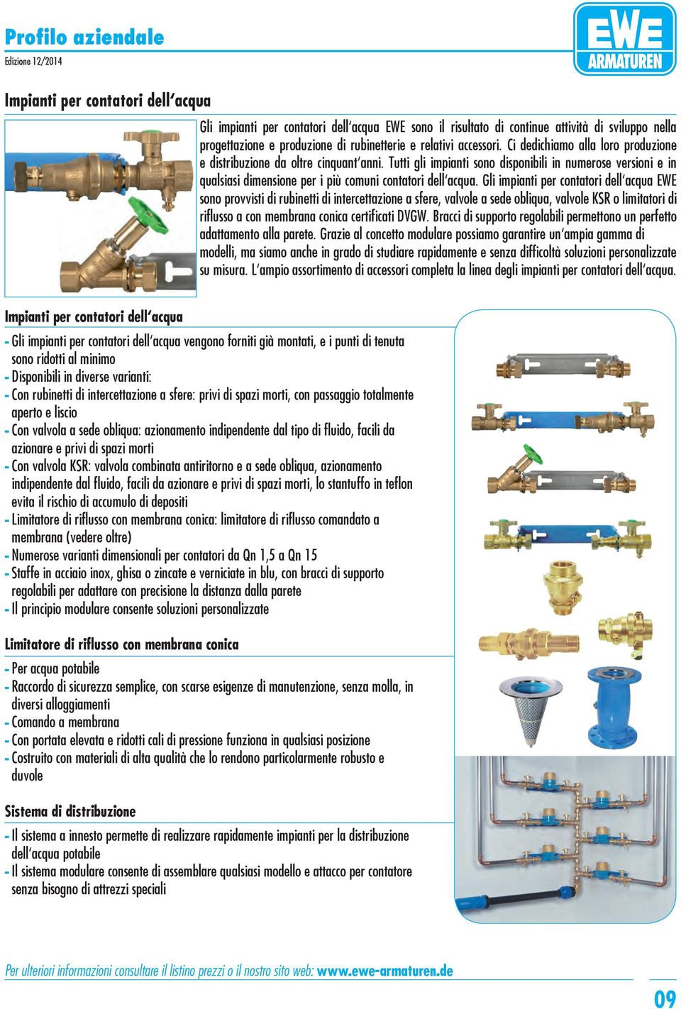 Gli impianti per contatori dell acqua EWE sono provvisti di rubinetti di intercettazione a sfere, valvole a sede obliqua, valvole KSR o limitatori di riflusso a con membrana conica certificati DVGW.