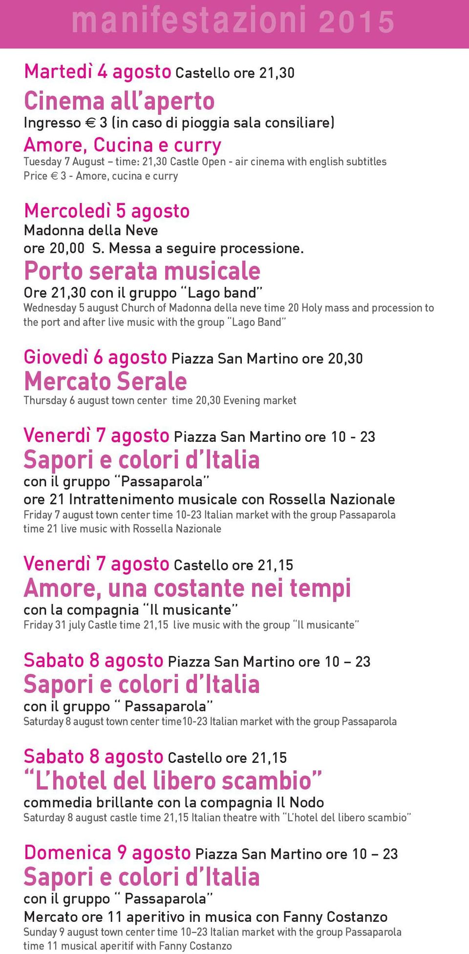Porto serata musicale Ore 21,30 con il gruppo Lago band Wednesday 5 august Church of Madonna della neve time 20 Holy mass and procession to the port and after live music with the group Lago Band