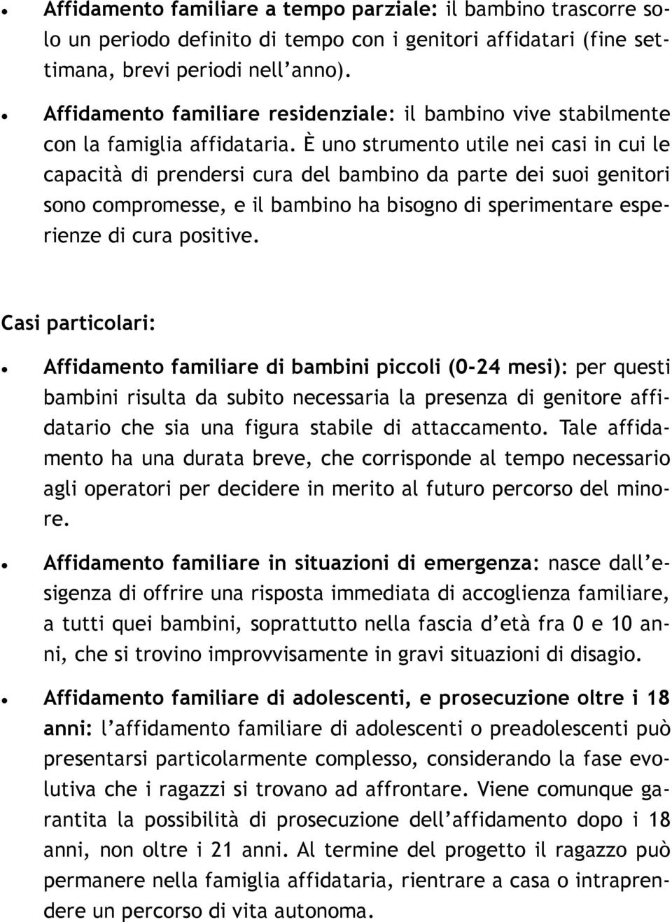 È uno strumento utile nei casi in cui le capacità di prendersi cura del bambino da parte dei suoi genitori sono compromesse, e il bambino ha bisogno di sperimentare esperienze di cura positive.