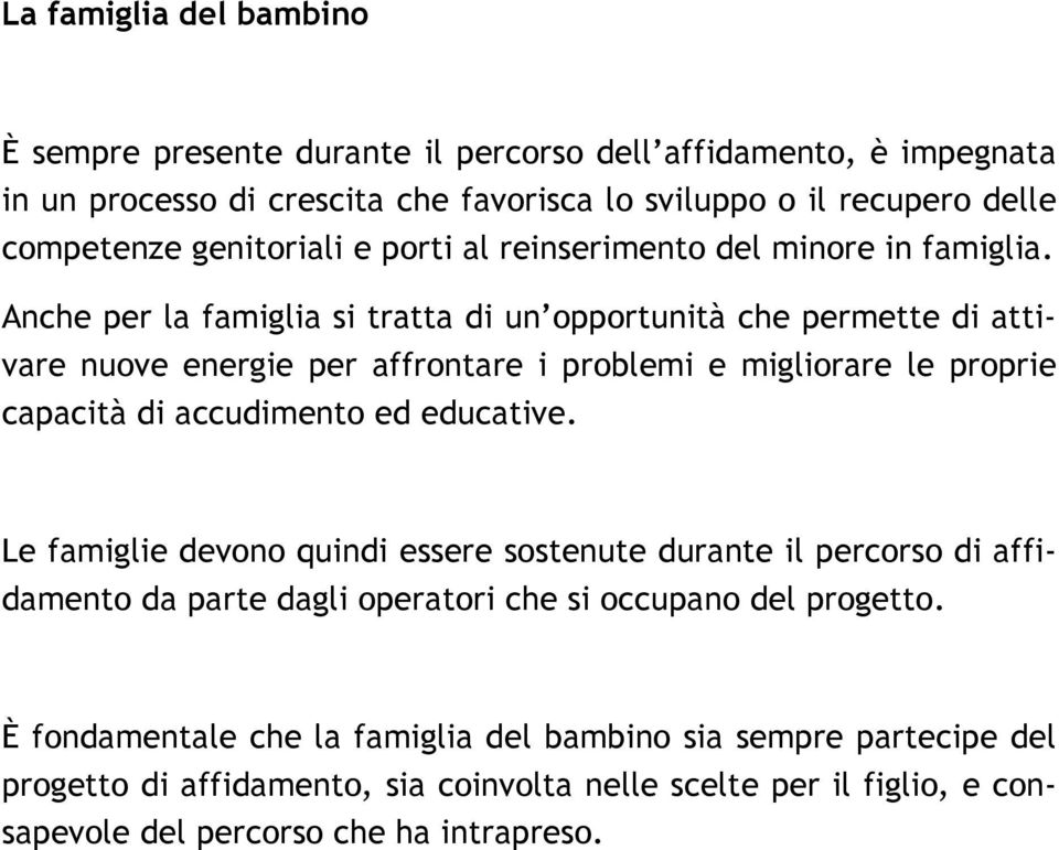 Anche per la famiglia si tratta di un opportunità che permette di attivare nuove energie per affrontare i problemi e migliorare le proprie capacità di accudimento ed educative.