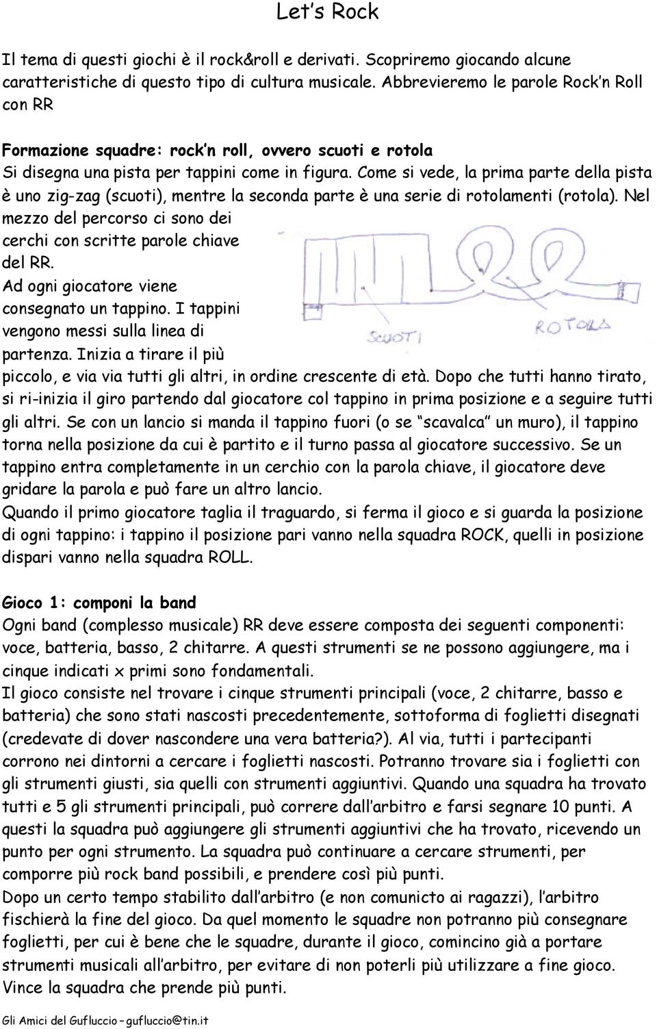 Come si vede, la prima parte della pista è uno zig-zag (scuoti), mentre la seconda parte è una serie di rotolamenti (rotola).