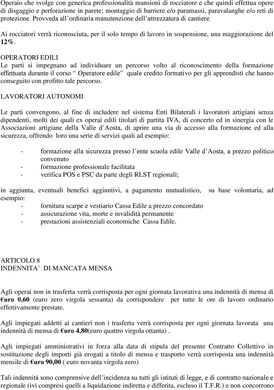 OPERATORI EDILI Le parti si impegnano ad individuare un percorso volto al riconoscimento della formazione effettuata durante il corso Operatore edile quale credito formativo per gli apprendisti che