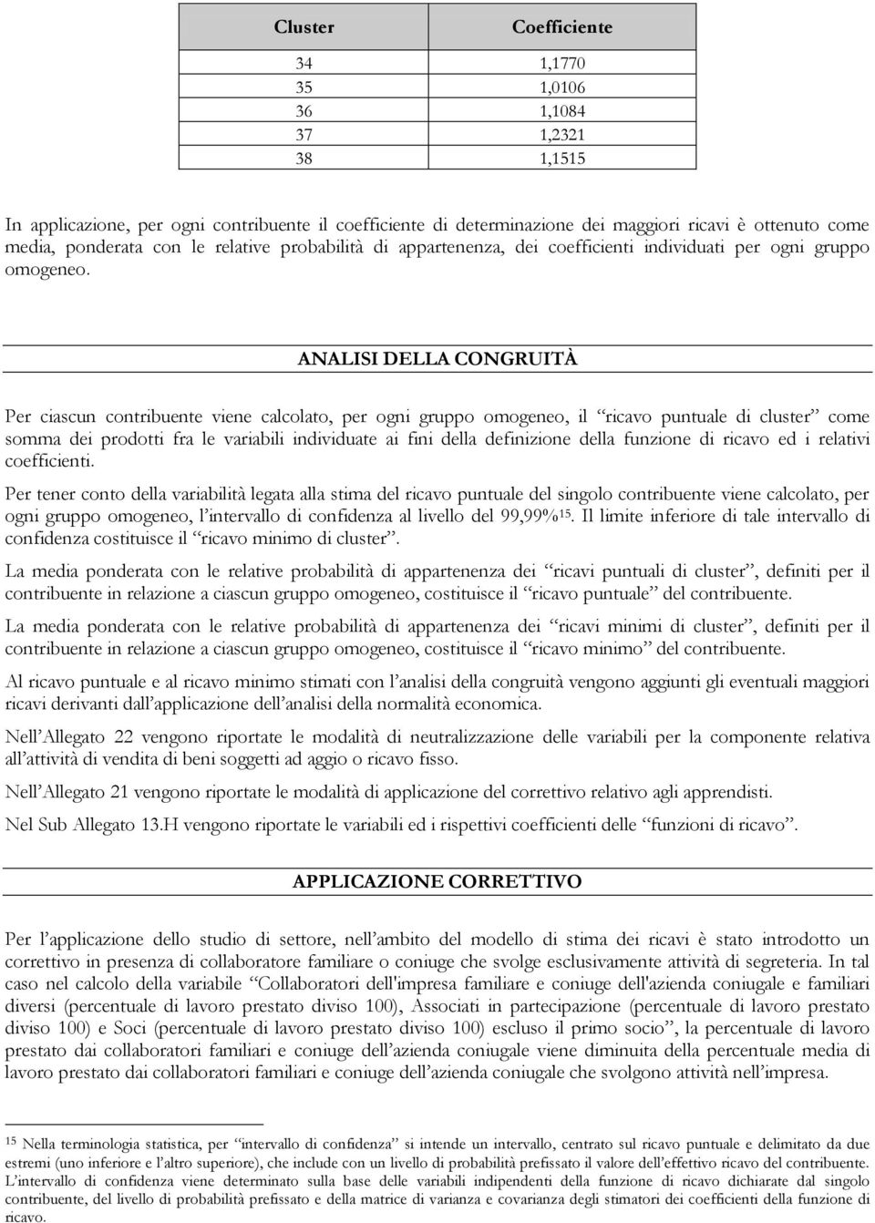 ANALISI DELLA CONGRUITÀ Per ciascun contribuente viene calcolato, per ogni gruppo omogeneo, il ricavo puntuale di cluster come somma dei prodotti fra le variabili individuate ai fini della