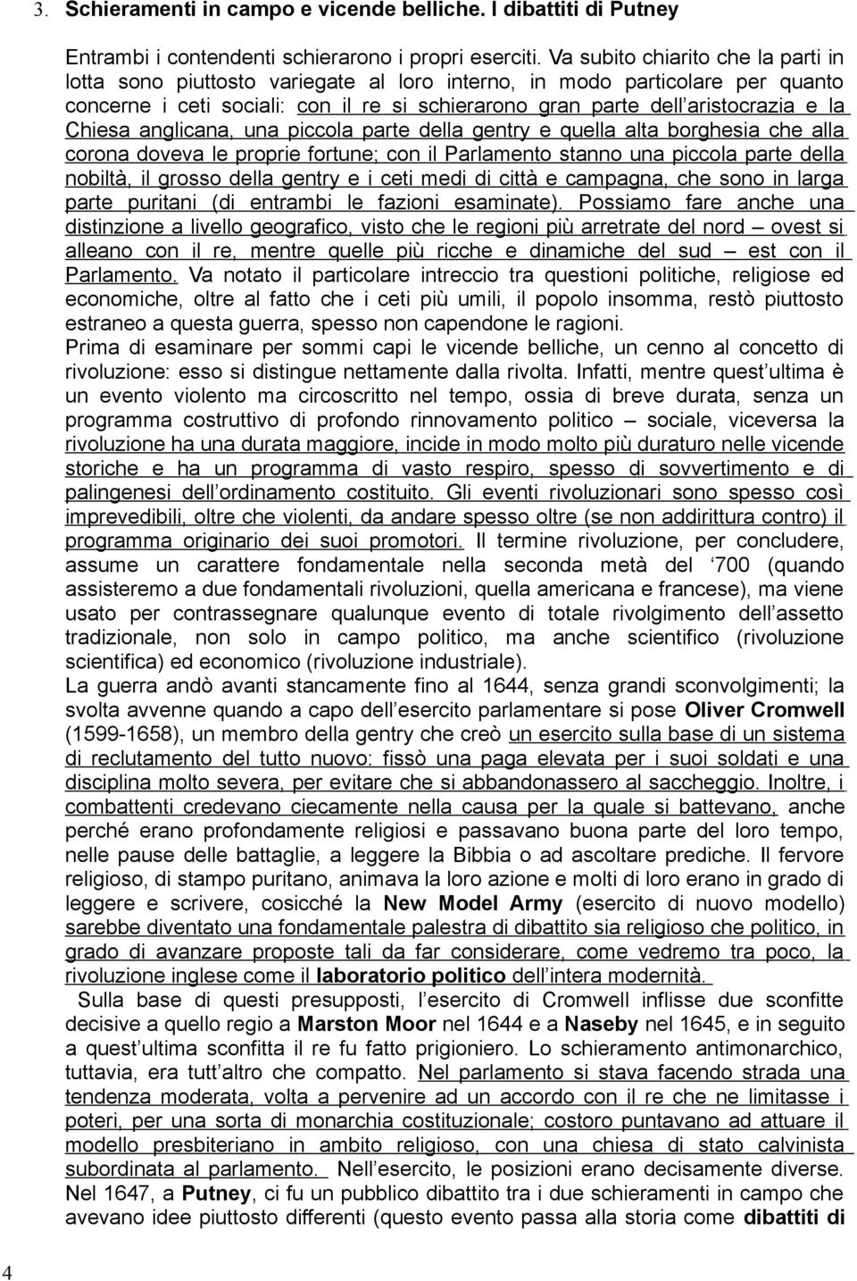 Chiesa anglicana, una piccola parte della gentry e quella alta borghesia che alla corona doveva le proprie fortune; con il Parlamento stanno una piccola parte della nobiltà, il grosso della gentry e