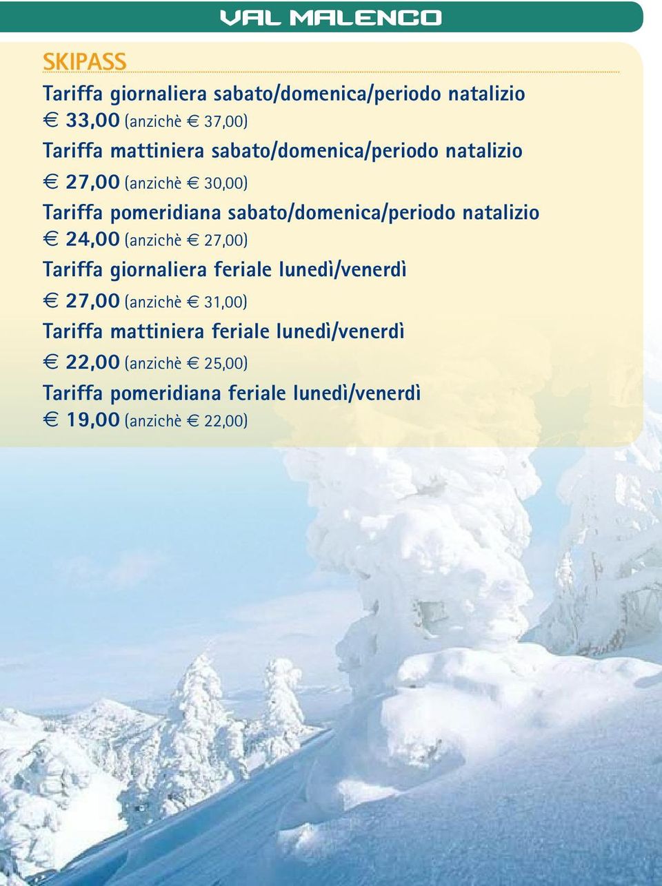 natalizio 24,00 (anzichè 27,00) Tariffa giornaliera feriale lunedì/venerdì 27,00 (anzichè 31,00) Tariffa