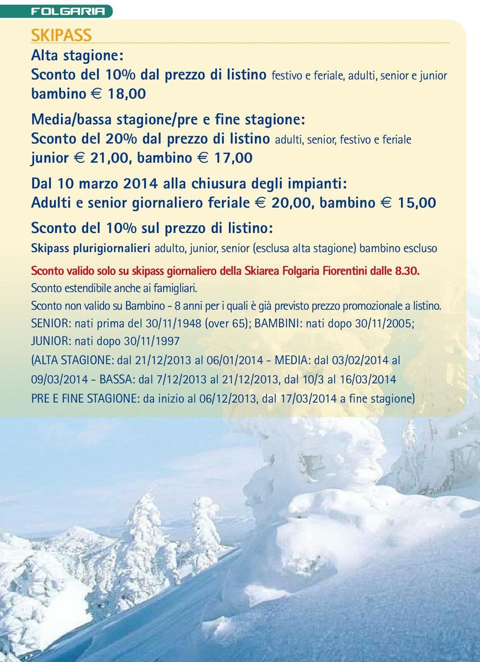 listino: Skipass plurigiornalieri adulto, junior, senior (esclusa alta stagione) bambino escluso Sconto valido solo su skipass giornaliero della Skiarea Folgaria Fiorentini dalle 8.30.