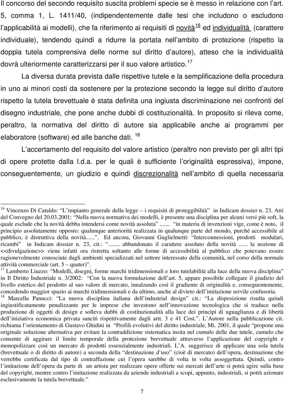 ridurre la portata nell ambito di protezione (rispetto la doppia tutela comprensiva delle norme sul diritto d autore), atteso che la individualità dovrà ulteriormente caratterizzarsi per il suo