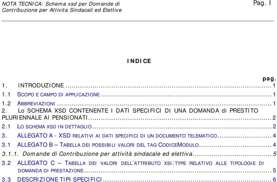 ALLEGATO A - XSD RELATIVI AI DATI SPECIFICI DI UN DOCUMENTO TELEMATICO... 4 3.1 ALLEGATO B TABELLA DEI POSSIBILI VALORI DEL TAG CODICEMODULO... 4 3.1.1. Domande di Contribuzione per attività sindacale ed elettiva.