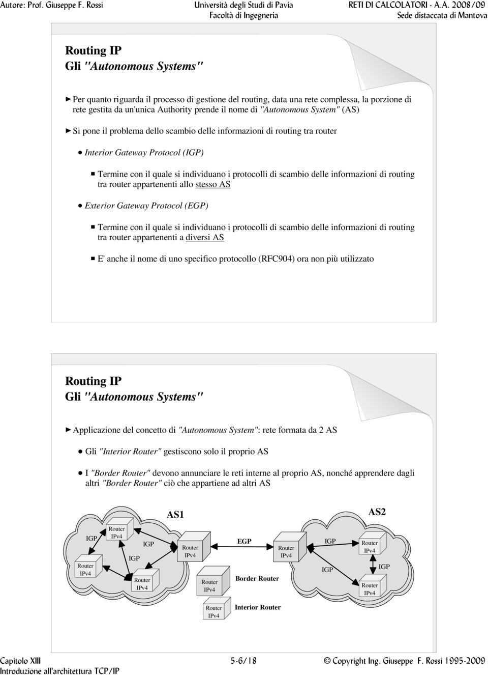 router appartenenti allo stesso AS Exterior Gateway Protocol (EGP) Termine con il quale si individuano i protocolli di scambio delle informazioni di routing tra router appartenenti a diversi AS E'