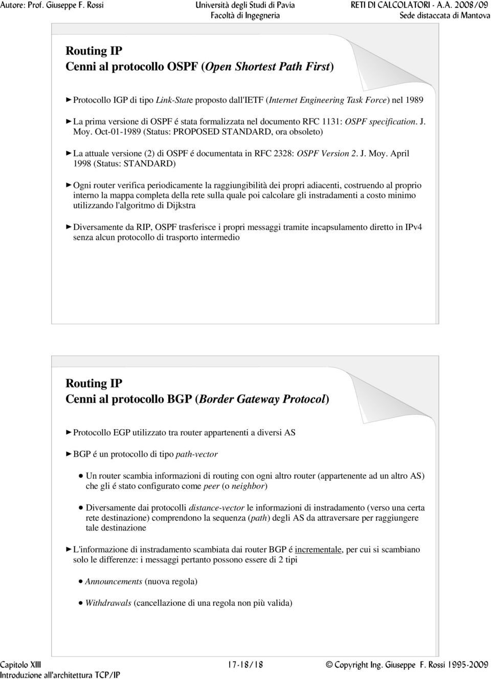 Oct-01-1989 (Status: PROPOSED STANDARD, ora obsoleto) La attuale versione (2) di OSPF é documentata in RFC 2328: OSPF Version 2. J. Moy.