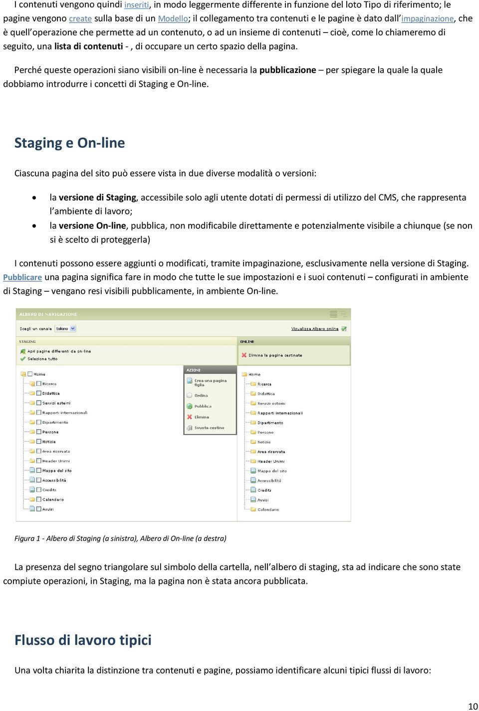 spazio della pagina. Perché queste operazioni siano visibili on-line è necessaria la pubblicazione per spiegare la quale la quale dobbiamo introdurre i concetti di Staging e On-line.