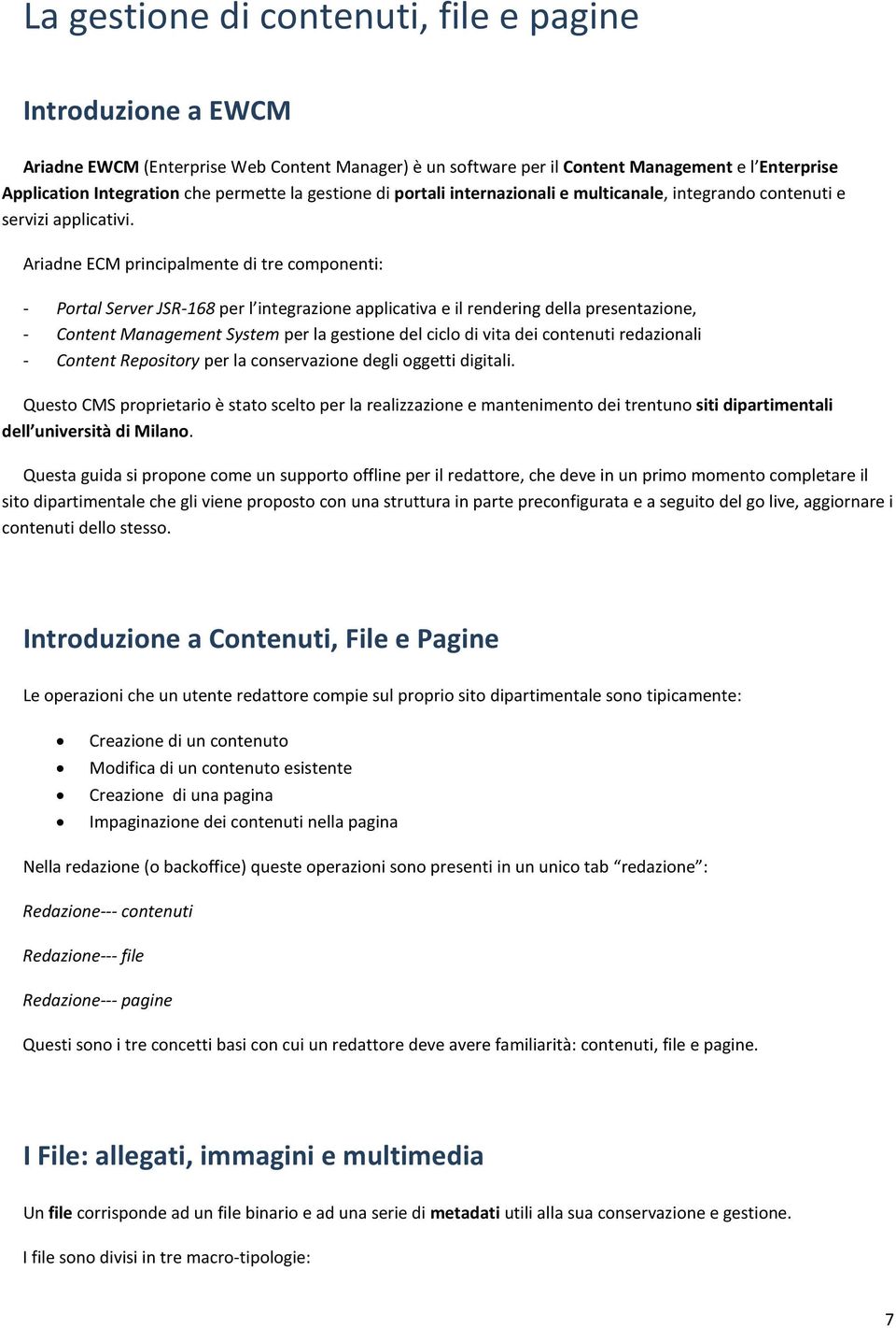 Ariadne ECM principalmente di tre componenti: - Portal Server JSR-168 per l integrazione applicativa e il rendering della presentazione, - Content Management System per la gestione del ciclo di vita