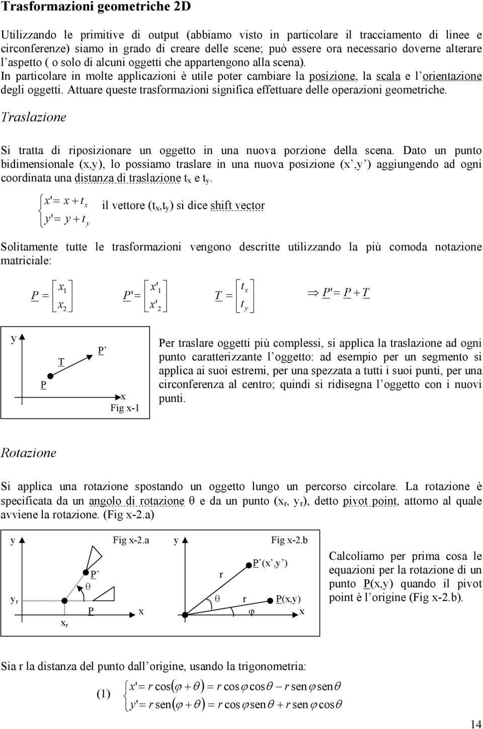 Attuare queste trasformaioni significa effettuare elle operaioni geometriche. Traslaione Si tratta i riposiionare un oggetto in una nuova porione ella scena.