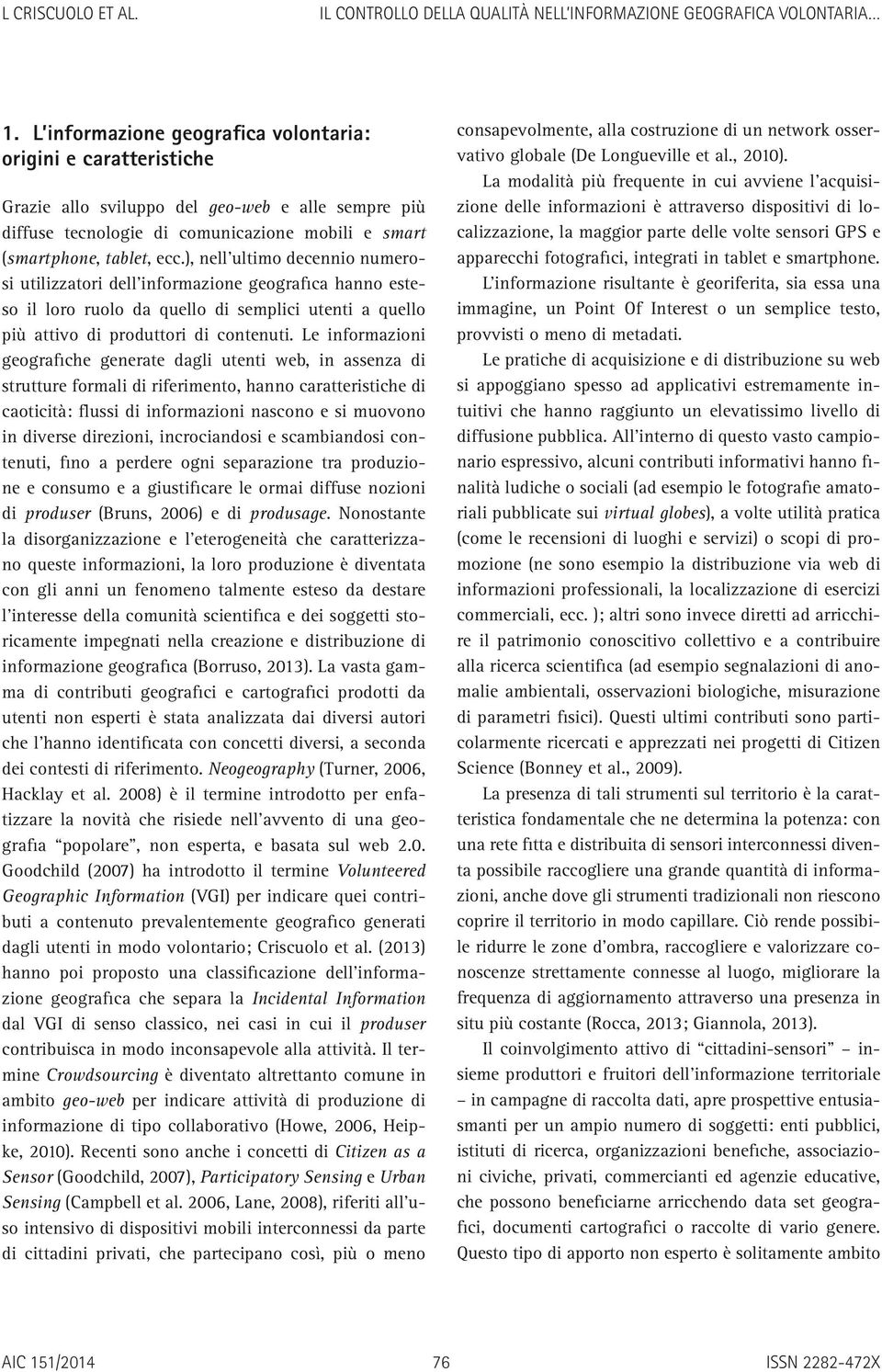 Le informazioni geografiche generate dagli utenti web, in assenza di strutture formali di riferimento, hanno caratteristiche di caoticità: flussi di informazioni nascono e si muovono in diverse