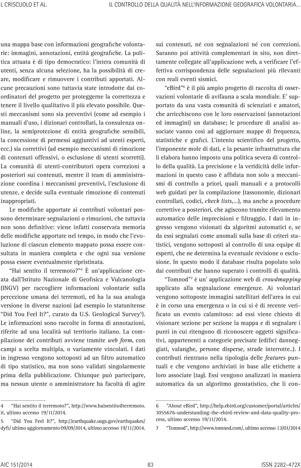 Alcune precauzioni sono tuttavia state introdotte dai coordinatori del progetto per proteggerne la correttezza e tenere il livello qualitativo il più elevato possibile.