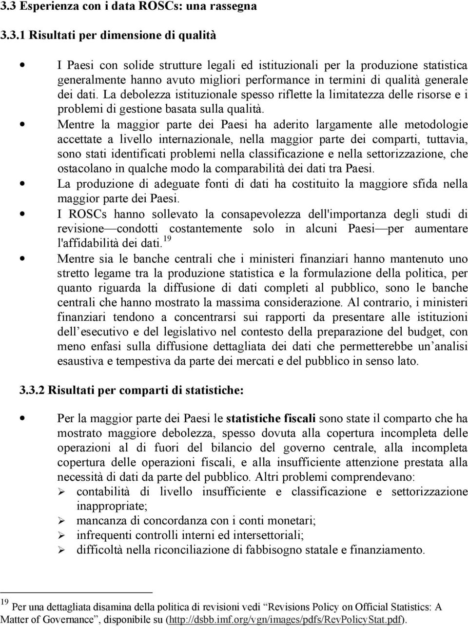 Mentre la maggior parte dei Paesi ha aderito largamente alle metodologie accettate a livello internazionale, nella maggior parte dei comparti, tuttavia, sono stati identificati problemi nella