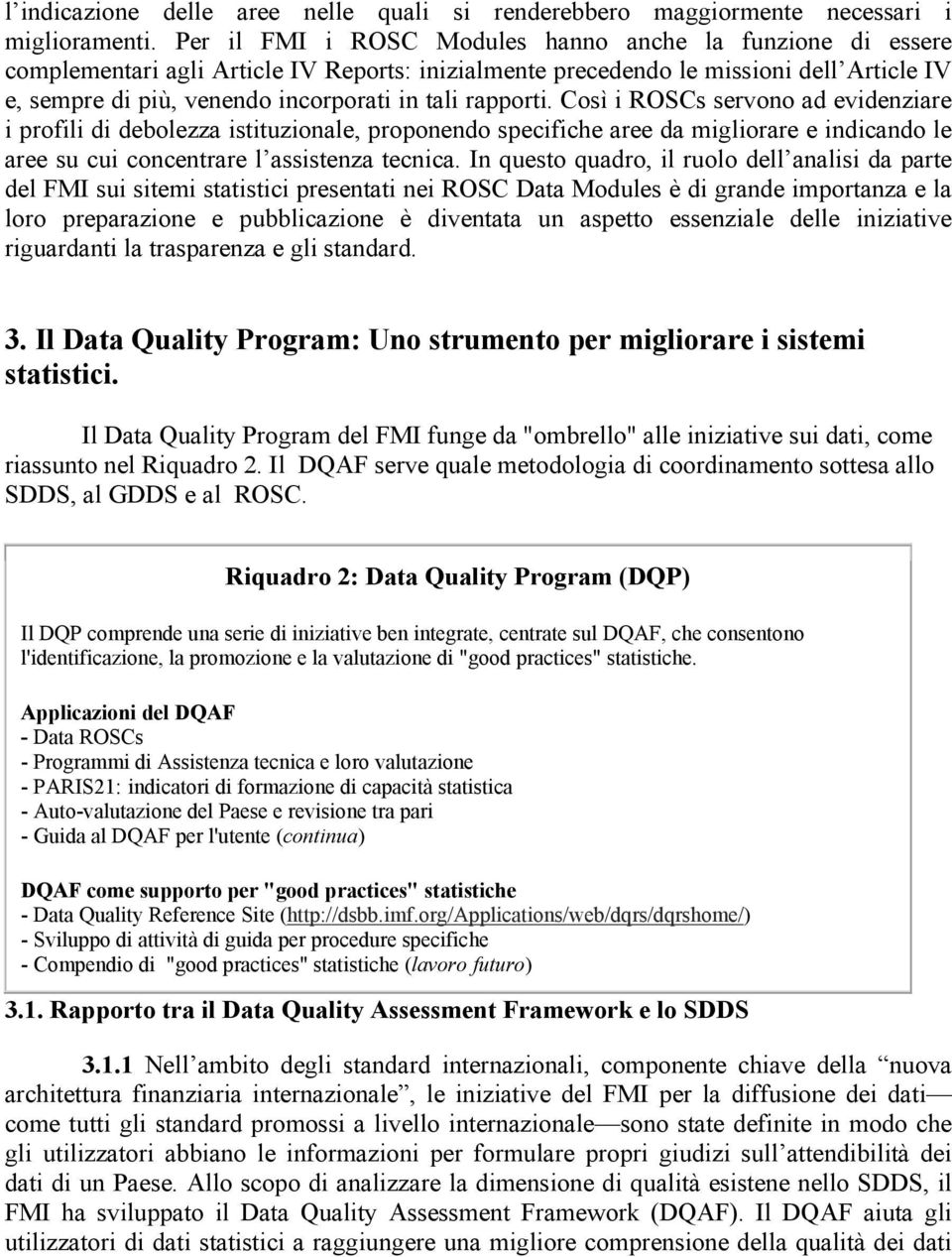 rapporti. Così i ROSCs servono ad evidenziare i profili di debolezza istituzionale, proponendo specifiche aree da migliorare e indicando le aree su cui concentrare l assistenza tecnica.