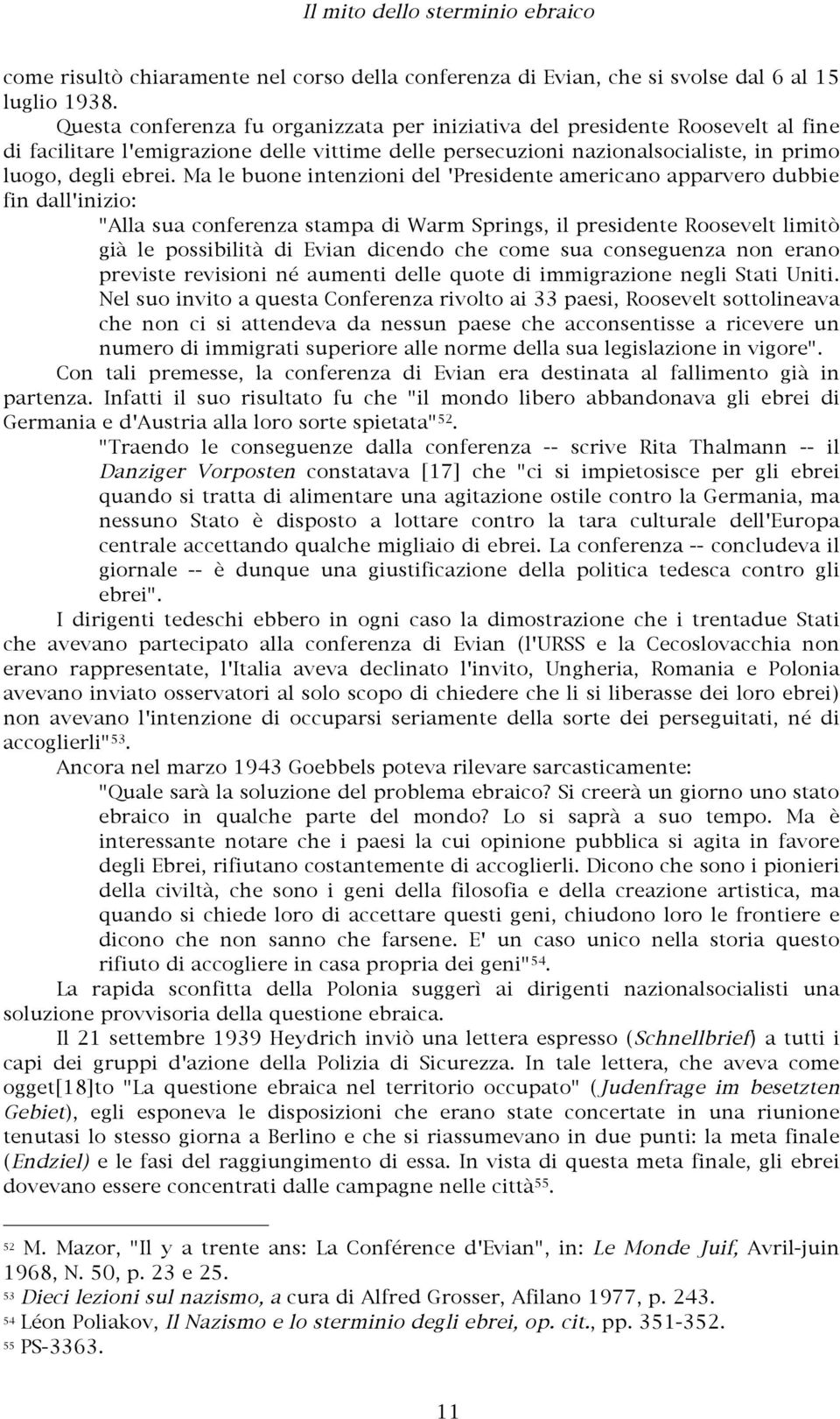 Ma le buone intenzioni del 'Presidente americano apparvero dubbie fin dall'inizio: "Alla sua conferenza stampa di Warm Springs, il presidente Roosevelt limitò già le possibilità di Evian dicendo che