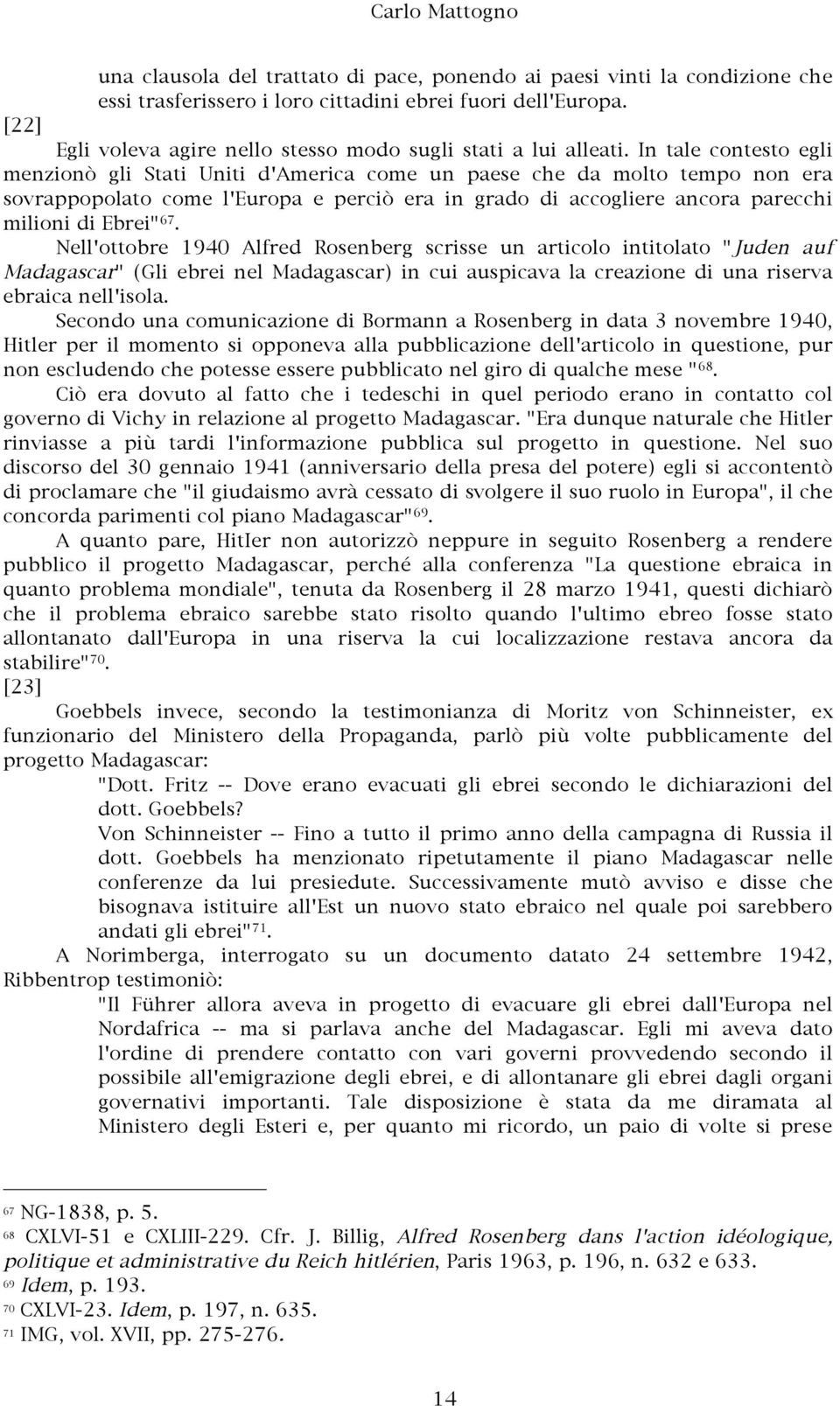 In tale contesto egli menzionò gli Stati Uniti d'america come un paese che da molto tempo non era sovrappopolato come l'europa e perciò era in grado di accogliere ancora parecchi milioni di Ebrei" 67.