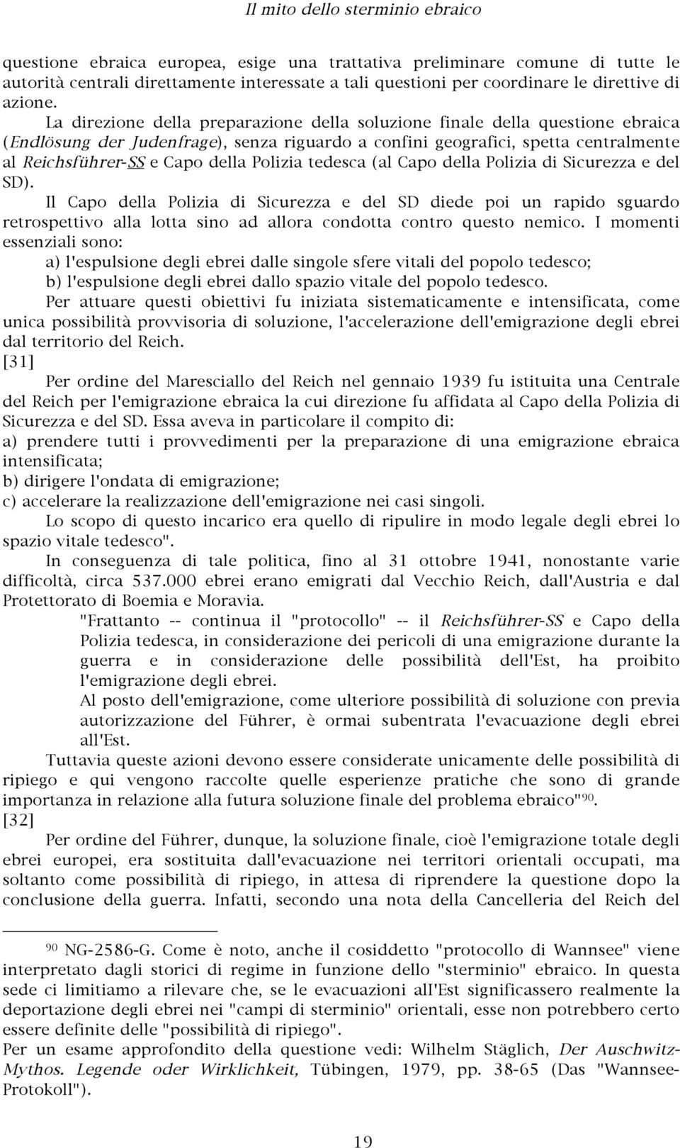 La direzione della preparazione della soluzione finale della questione ebraica (Endlösung der Judenfrage), senza riguardo a confini geografici, spetta centralmente al Reichsführer-SS e Capo della