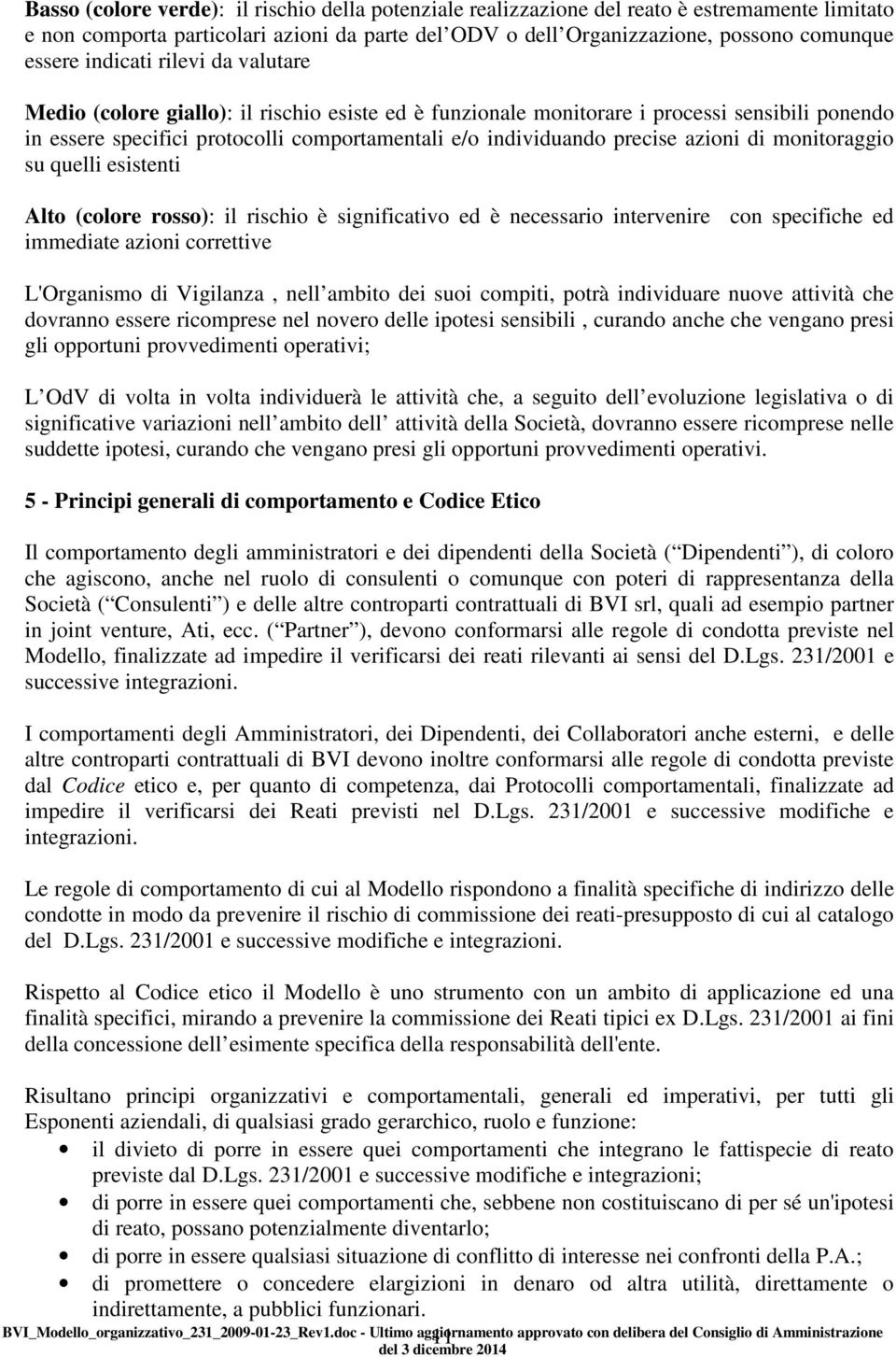 azioni di monitoraggio su quelli esistenti Alto (colore rosso): il rischio è significativo ed è necessario intervenire con specifiche ed immediate azioni correttive L'Organismo di Vigilanza, nell