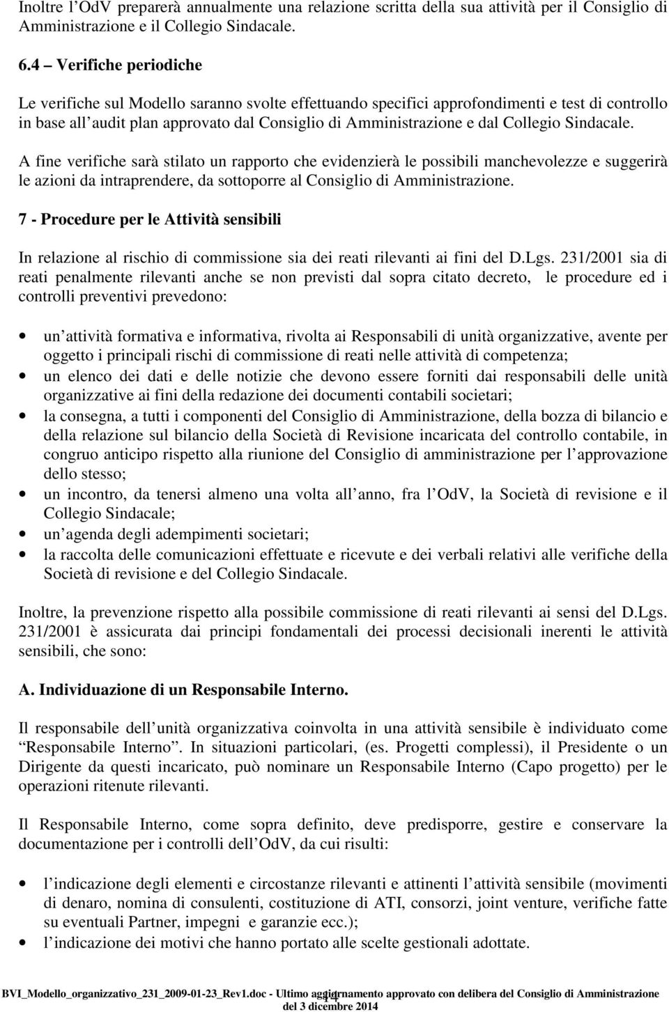 Collegio Sindacale. A fine verifiche sarà stilato un rapporto che evidenzierà le possibili manchevolezze e suggerirà le azioni da intraprendere, da sottoporre al Consiglio di Amministrazione.