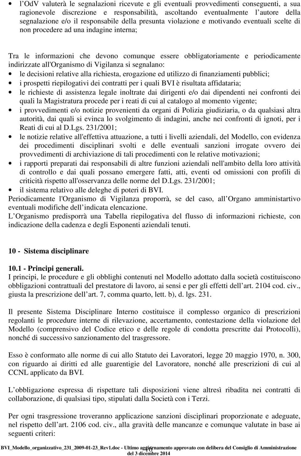 indirizzate all'organismo di Vigilanza si segnalano: le decisioni relative alla richiesta, erogazione ed utilizzo di finanziamenti pubblici; i prospetti riepilogativi dei contratti per i quali BVI è