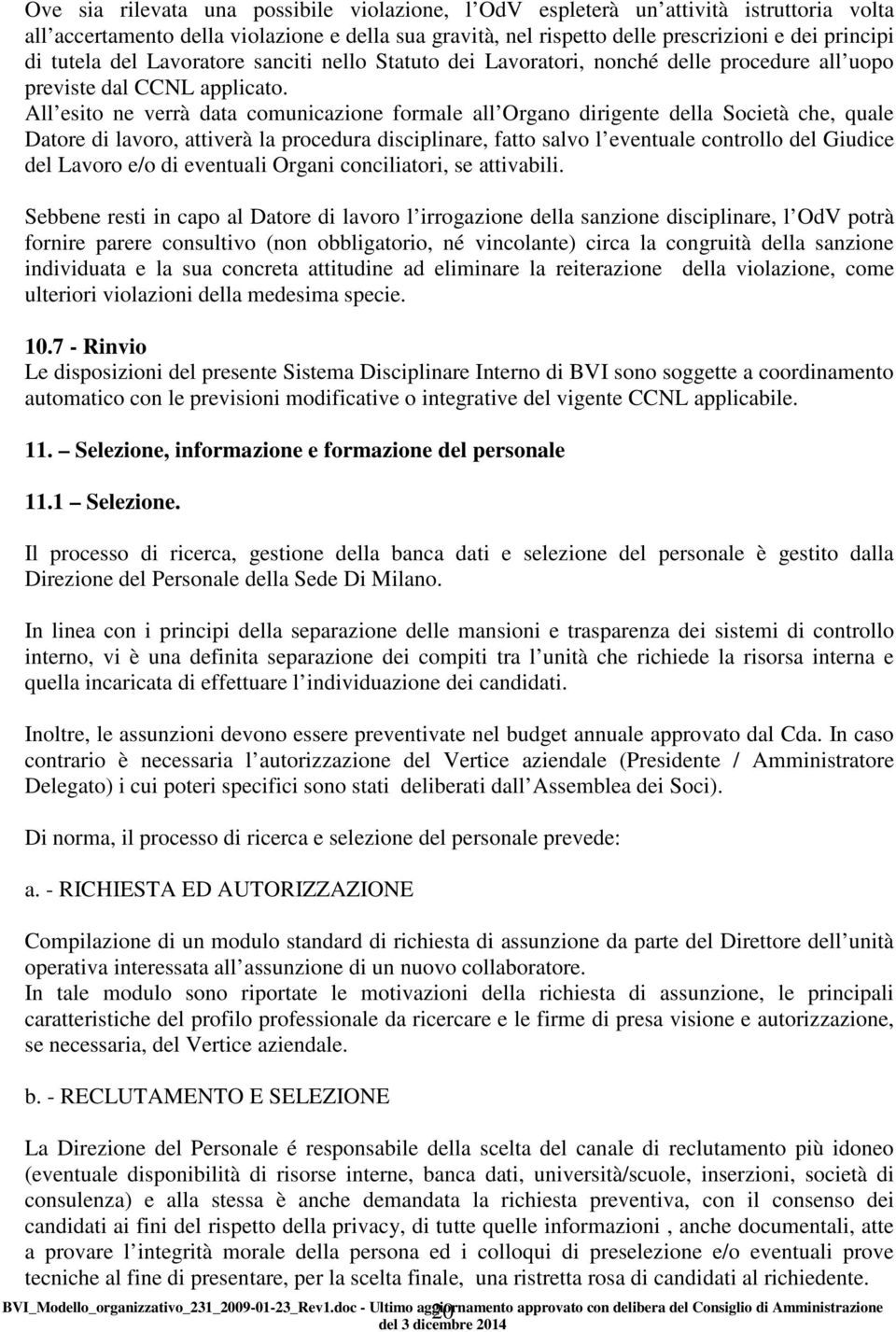 All esito ne verrà data comunicazione formale all Organo dirigente della Società che, quale Datore di lavoro, attiverà la procedura disciplinare, fatto salvo l eventuale controllo del Giudice del