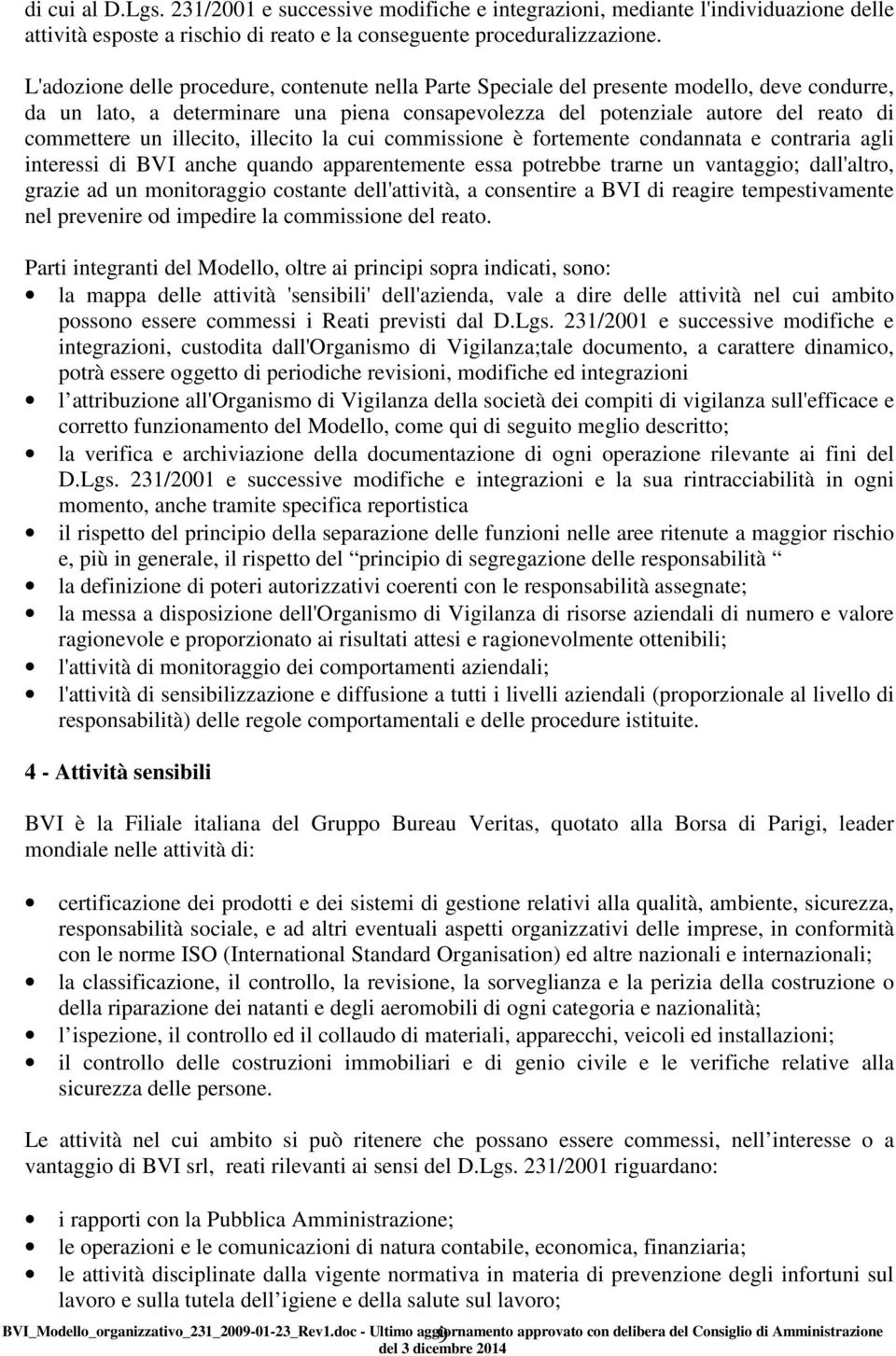 illecito, illecito la cui commissione è fortemente condannata e contraria agli interessi di BVI anche quando apparentemente essa potrebbe trarne un vantaggio; dall'altro, grazie ad un monitoraggio