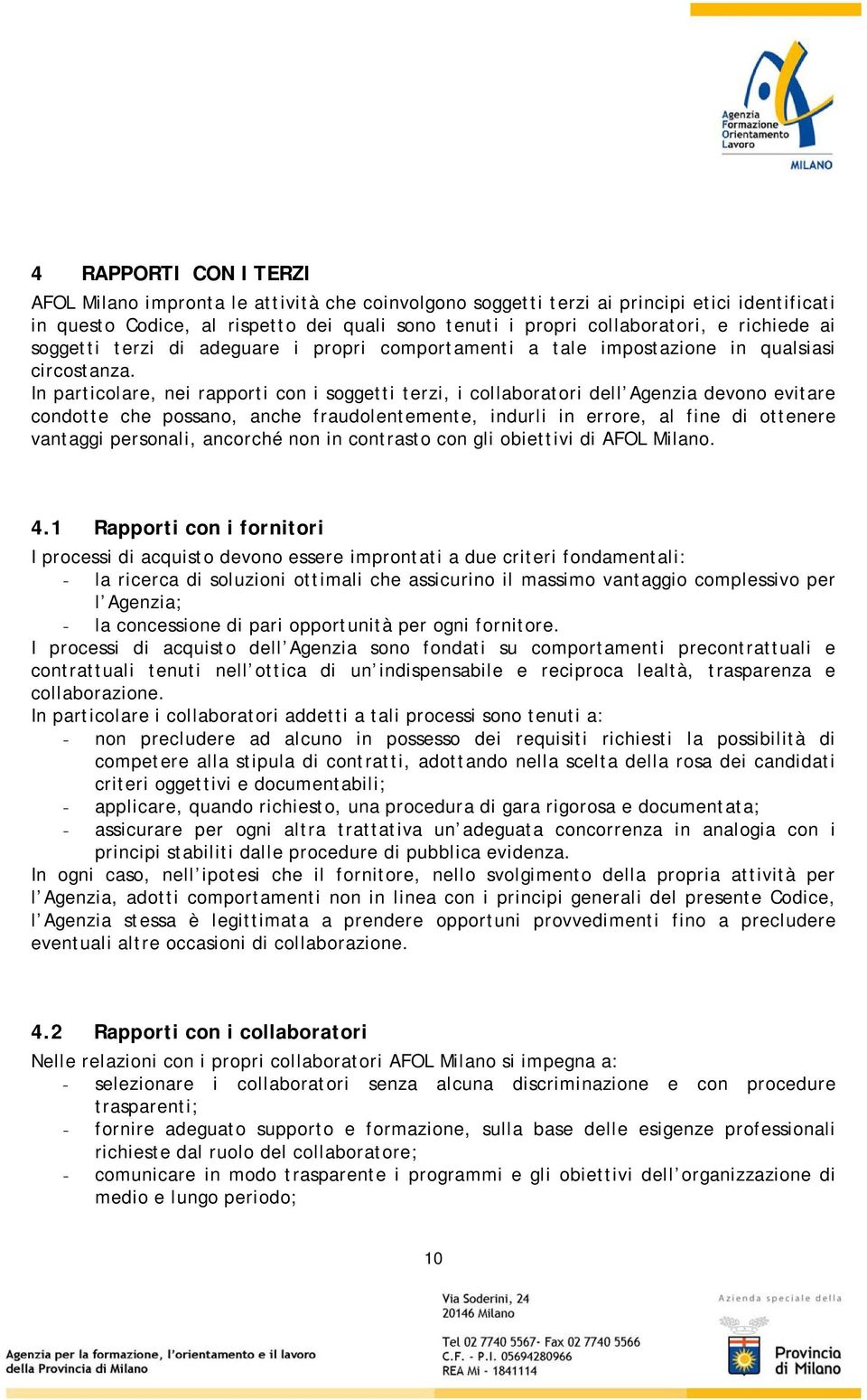 In particolare, nei rapporti con i soggetti terzi, i collaboratori dell Agenzia devono evitare condotte che possano, anche fraudolentemente, indurli in errore, al fine di ottenere vantaggi personali,